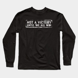 Not A Victory Until We All Win! Long Sleeve T-Shirt